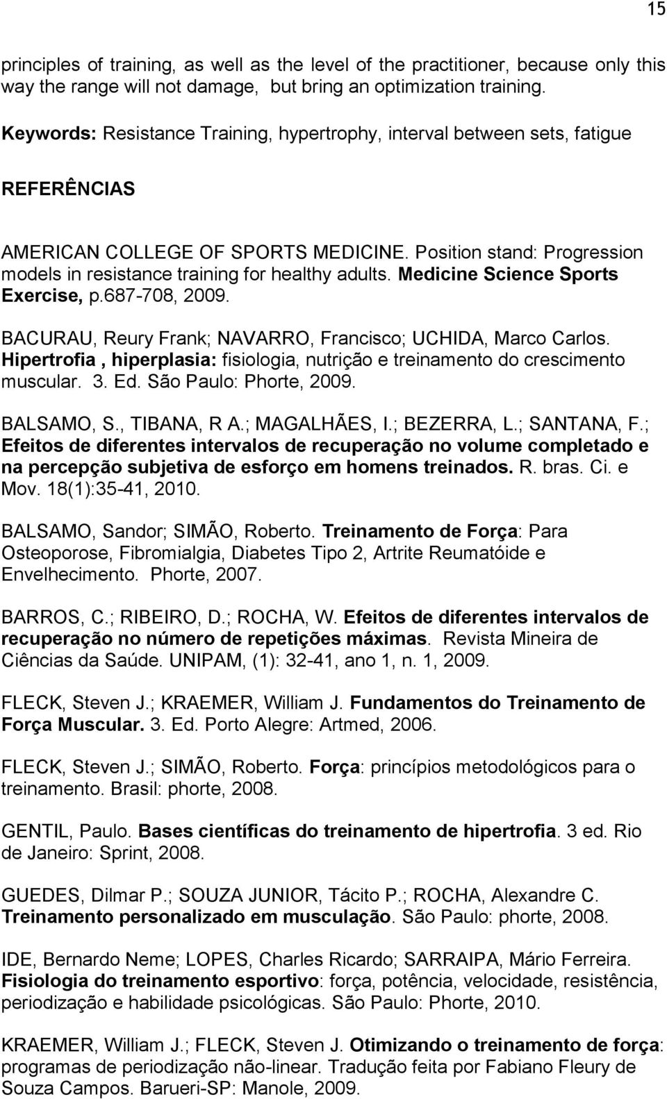 Position stand: Progression models in resistance training for healthy adults. Medicine Science Sports Exercise, p.687-708, 2009. BACURAU, Reury Frank; NAVARRO, Francisco; UCHIDA, Marco Carlos.