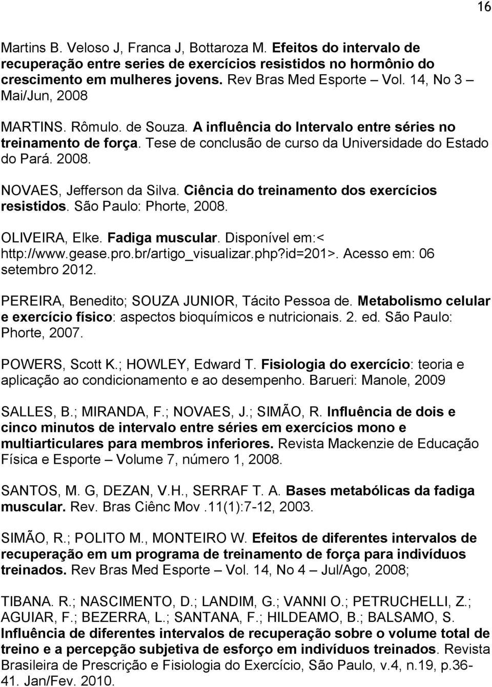 Ciência do treinamento dos exercícios resistidos. São Paulo: Phorte, 2008. OLIVEIRA, Elke. Fadiga muscular. Disponível em:< http://www.gease.pro.br/artigo_visualizar.php?id=201>.