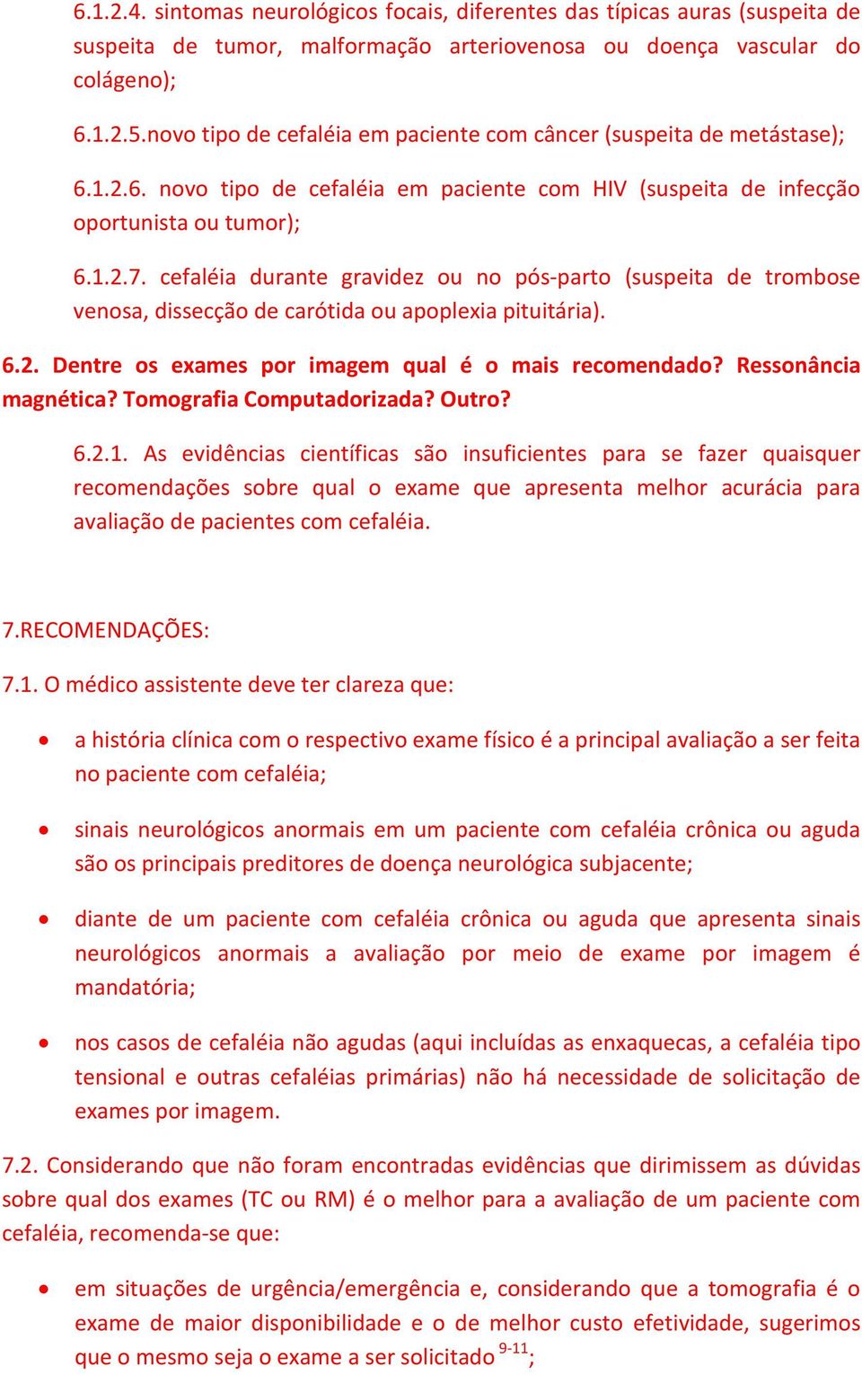 cefaléia durante gravidez ou no pós-parto (suspeita de trombose venosa, dissecção de carótida ou apoplexia pituitária). 6.2. Dentre os exames por imagem qual é o mais recomendado?