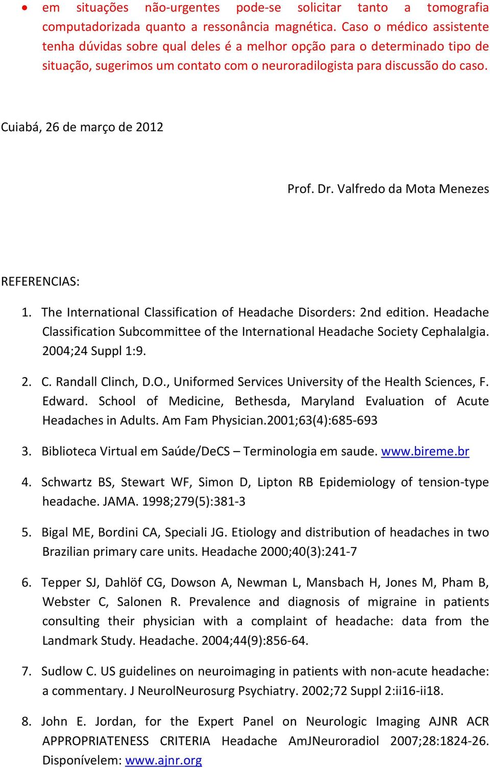 Cuiabá, 26 de março de 2012 Prof. Dr. Valfredo da Mota Menezes REFERENCIAS: 1. The International Classification of Headache Disorders: 2nd edition.