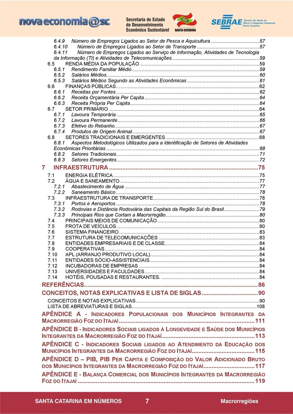 ..62 6.6.2 Receita Orçamentária Per Capita...64 6.6.3 Receita Própria Per Capita...64 6.7 SETOR PRIMÁRIO...64 6.7.1 Lavoura Temporária...65 6.7.2 Lavoura Permanente...66 6.7.3 Efetivo do Rebanho...67 6.