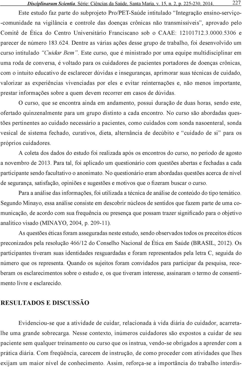 do Centro Universitário Franciscano sob o CAAE: 12101712.3.0000.5306 e parecer de número 183.624. Dentre as várias ações desse grupo de trabalho, foi desenvolvido um curso intitulado Cuidar Bem.