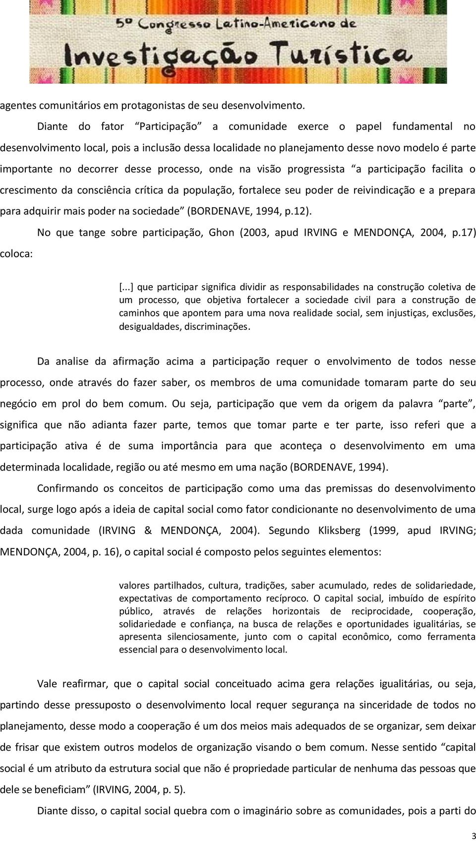 processo, onde na visão progressista a participação facilita o crescimento da consciência crítica da população, fortalece seu poder de reivindicação e a prepara para adquirir mais poder na sociedade