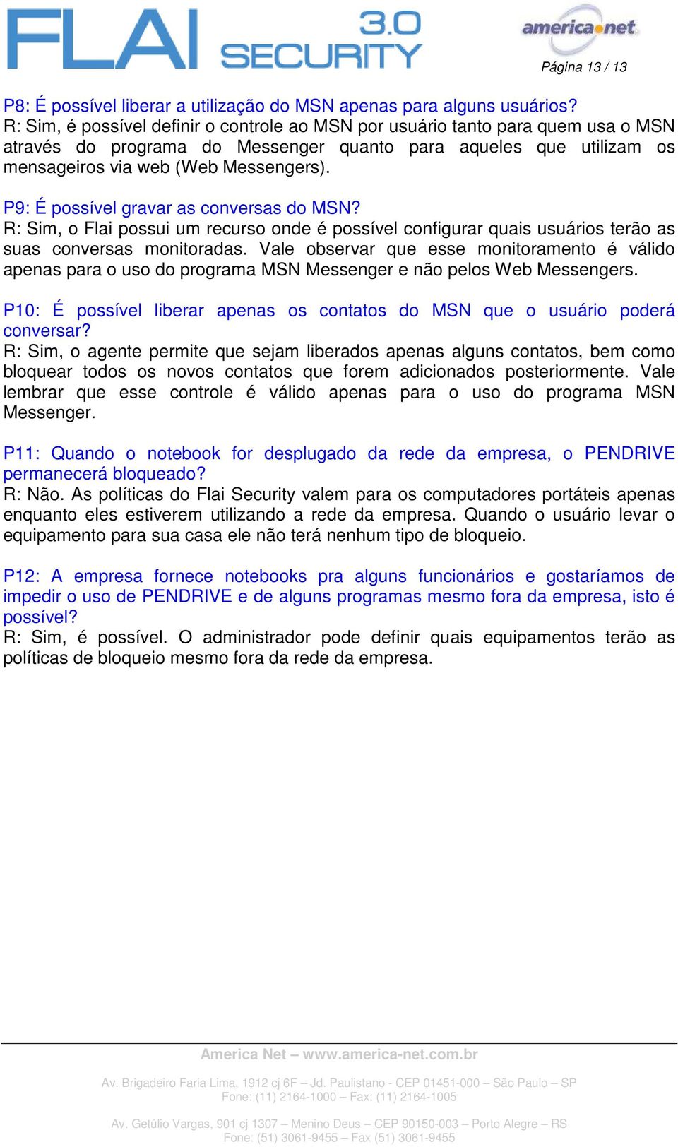 P9: É possível gravar as conversas do MSN? R: Sim, o Flai possui um recurso onde é possível configurar quais usuários terão as suas conversas monitoradas.