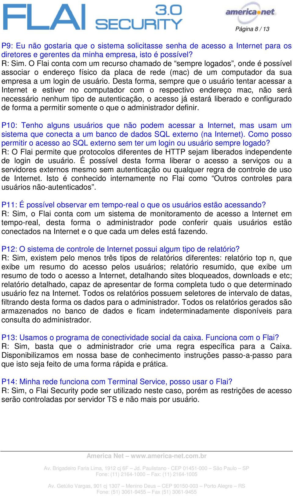 Desta forma, sempre que o usuário tentar acessar a Internet e estiver no computador com o respectivo endereço mac, não será necessário nenhum tipo de autenticação, o acesso já estará liberado e