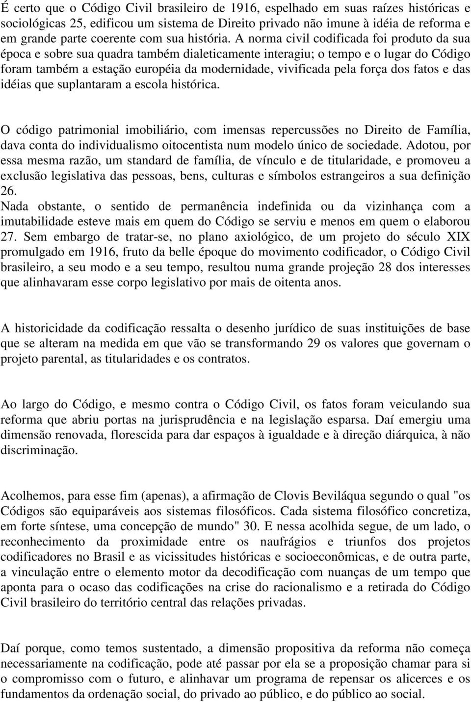 A norma civil codificada foi produto da sua época e sobre sua quadra também dialeticamente interagiu; o tempo e o lugar do Código foram também a estação européia da modernidade, vivificada pela força