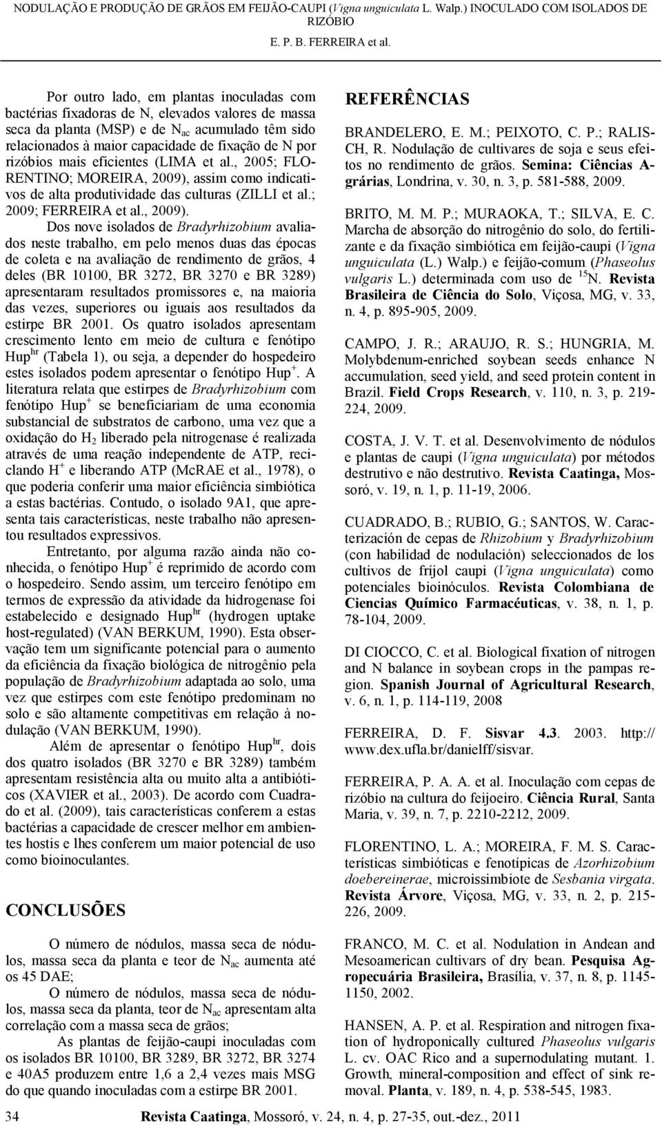 assim como indicativos de alta produtividade das culturas (ZILLI et al.; 2009; FERREIRA et al., 2009).