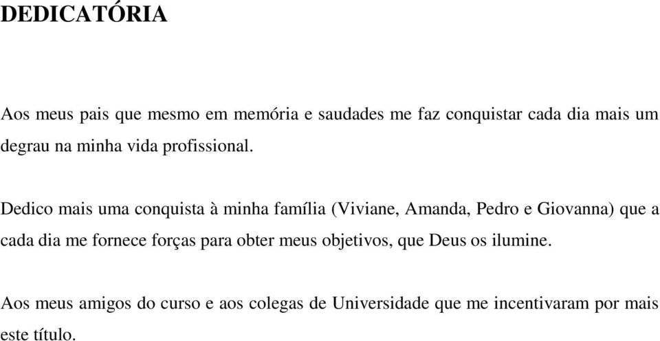 Dedico mais uma conquista à minha família (Viviane, Amanda, Pedro e Giovanna) que a cada dia me