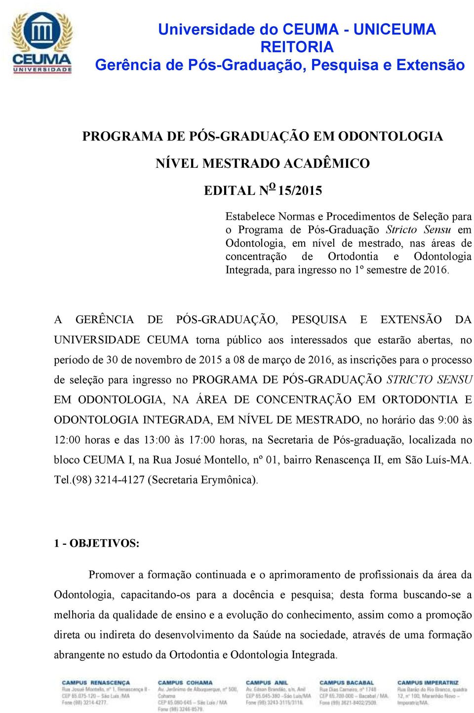 A GERÊNCIA DE PÓS-GRADUAÇÃO, PESQUISA E EXTENSÃO DA UNIVERSIDADE CEUMA torna público aos interessados que estarão abertas, no período de 30 de novembro de 2015 a 08 de março de 2016, as inscrições