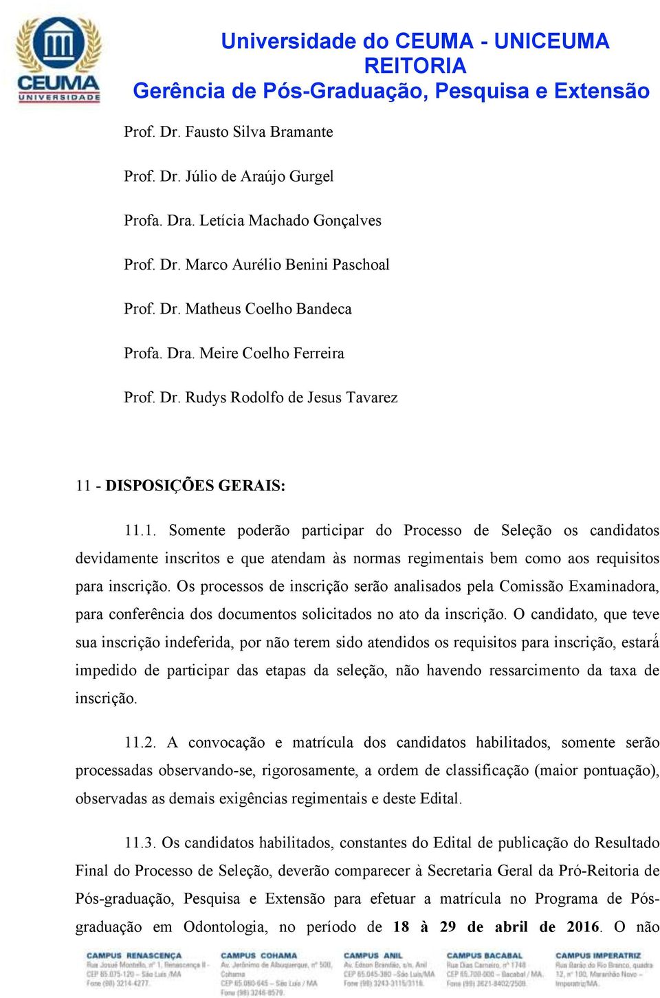 Os processos de inscrição serão analisados pela Comissão Examinadora, para conferência dos documentos solicitados no ato da inscric a o.