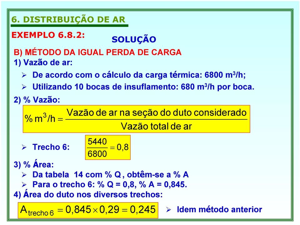 2) % Vazão: % m 3 /h = Vazão de ar na seção do duto considerado Vazão total de ar 5440 Trecho 6: = 0,8 6800 3) %