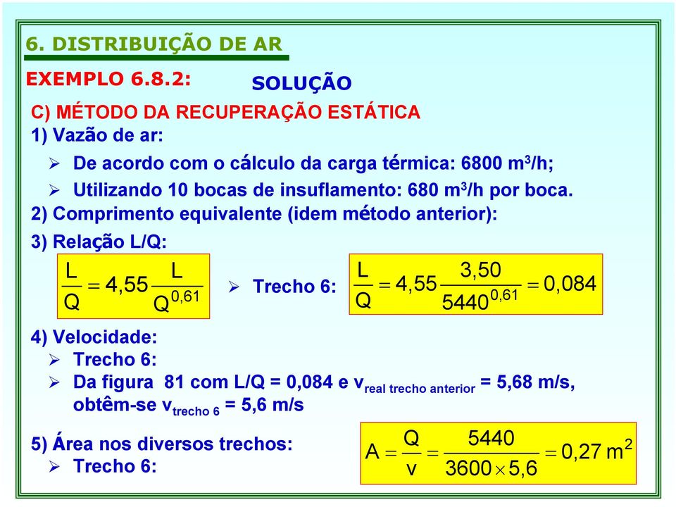 2) Comprimento equivalente (idem método anterior): 3) Relação L/Q: L L L 3,50 = 4,55 Trecho 6: 4,55 Q Q = 5440 = 0,084 0,61