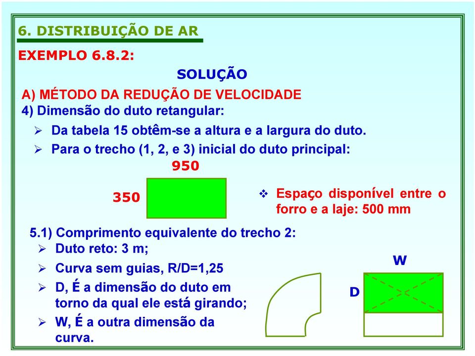 1) Comprimento equivalente do trecho 2: Duto reto: 3 m; Curva sem guias, R/D=1,25 D, É a dimensão do