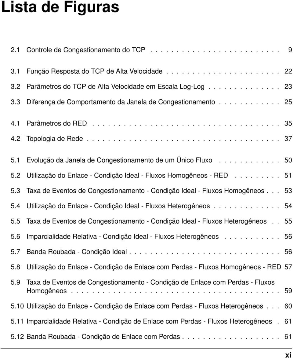 2 Topologia de Rede..................................... 37 5.1 Evolução da Janela de Congestionamento de um Único Fluxo............ 50 5.