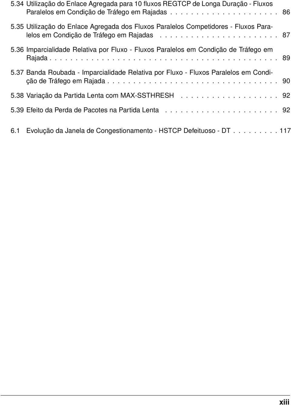 36 Imparcialidade Relativa por Fluxo - Fluxos Paralelos em Condição de Tráfego em Rajada............................................ 89 5.