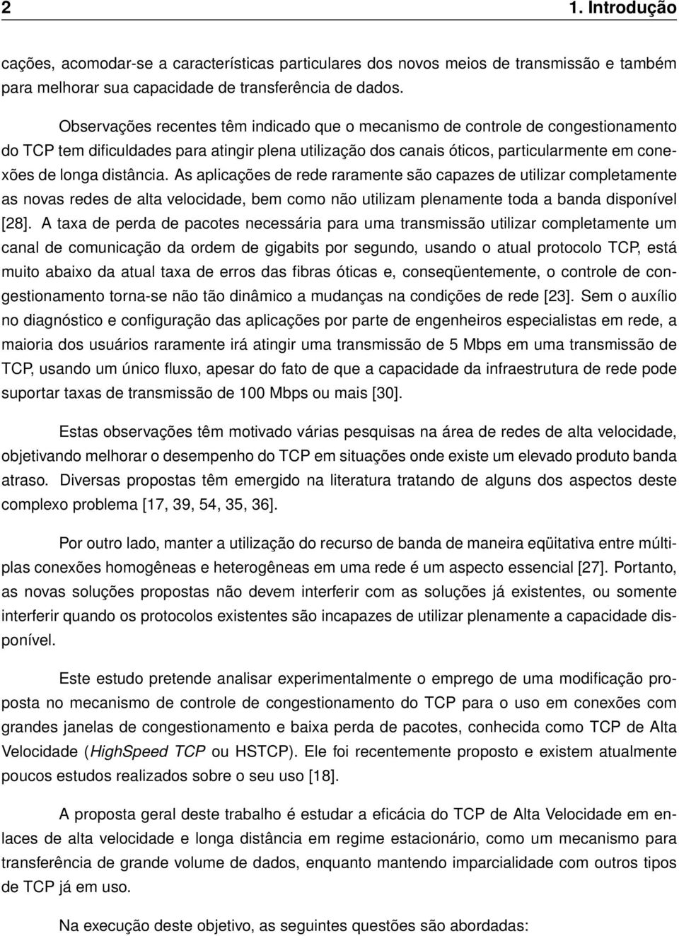 distância. As aplicações de rede raramente são capazes de utilizar completamente as novas redes de alta velocidade, bem como não utilizam plenamente toda a banda disponível [28].