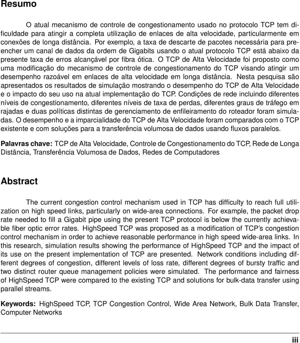 Por exemplo, a taxa de descarte de pacotes necessária para preencher um canal de dados da ordem de Gigabits usando o atual protocolo TCP está abaixo da presente taxa de erros alcançável por fibra