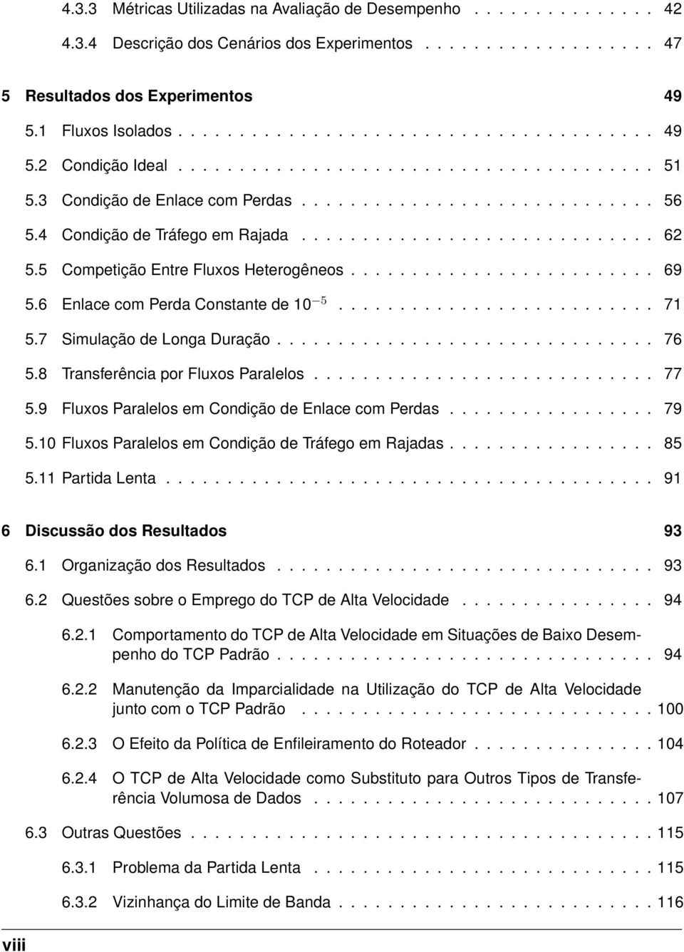 5 Competição Entre Fluxos Heterogêneos......................... 69 5.6 Enlace com Perda Constante de 10 5.......................... 71 5.7 Simulação de Longa Duração............................... 76 5.