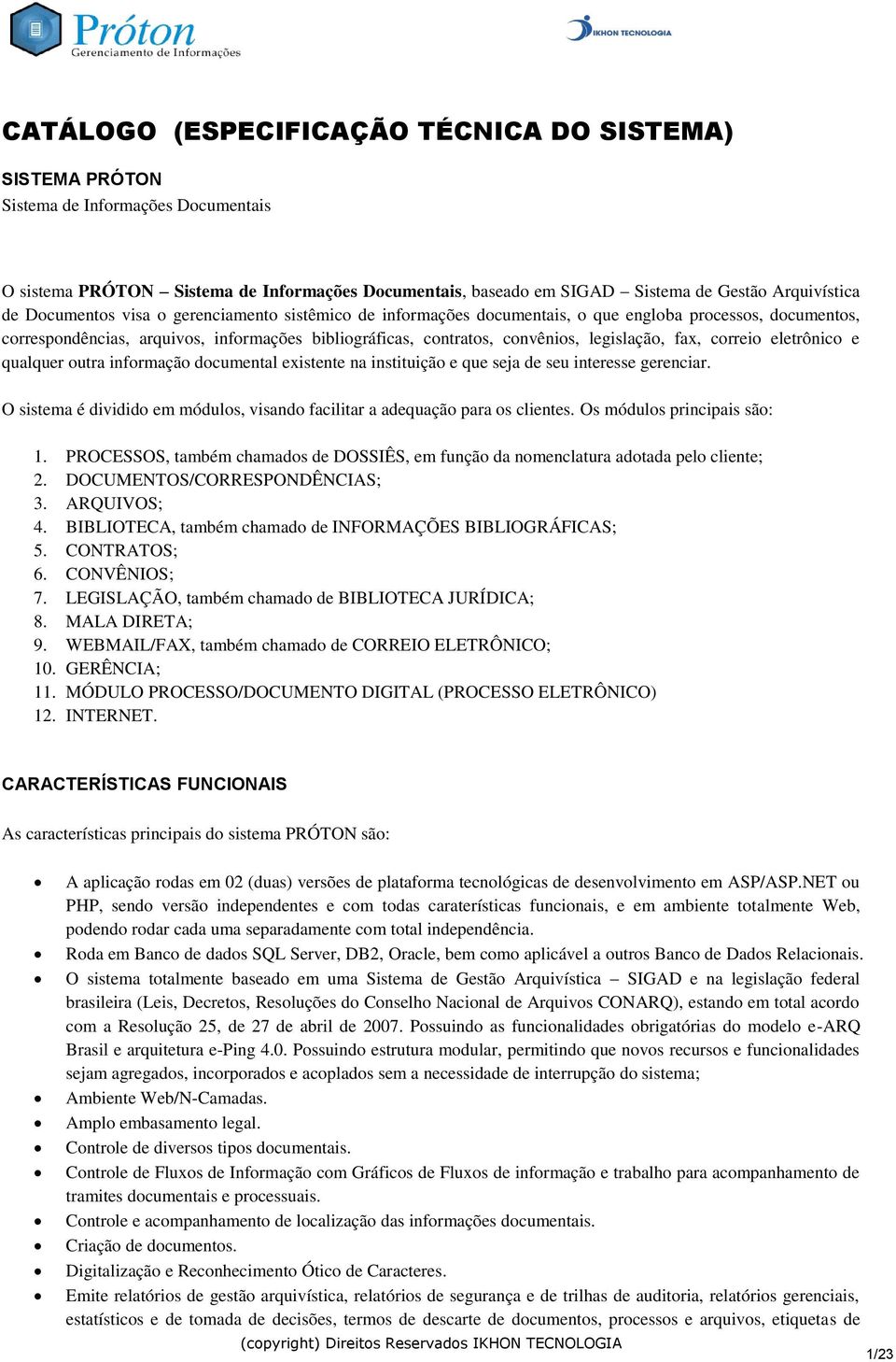 fax, correio eletrônico e qualquer outra informação documental existente na instituição e que seja de seu interesse gerenciar.