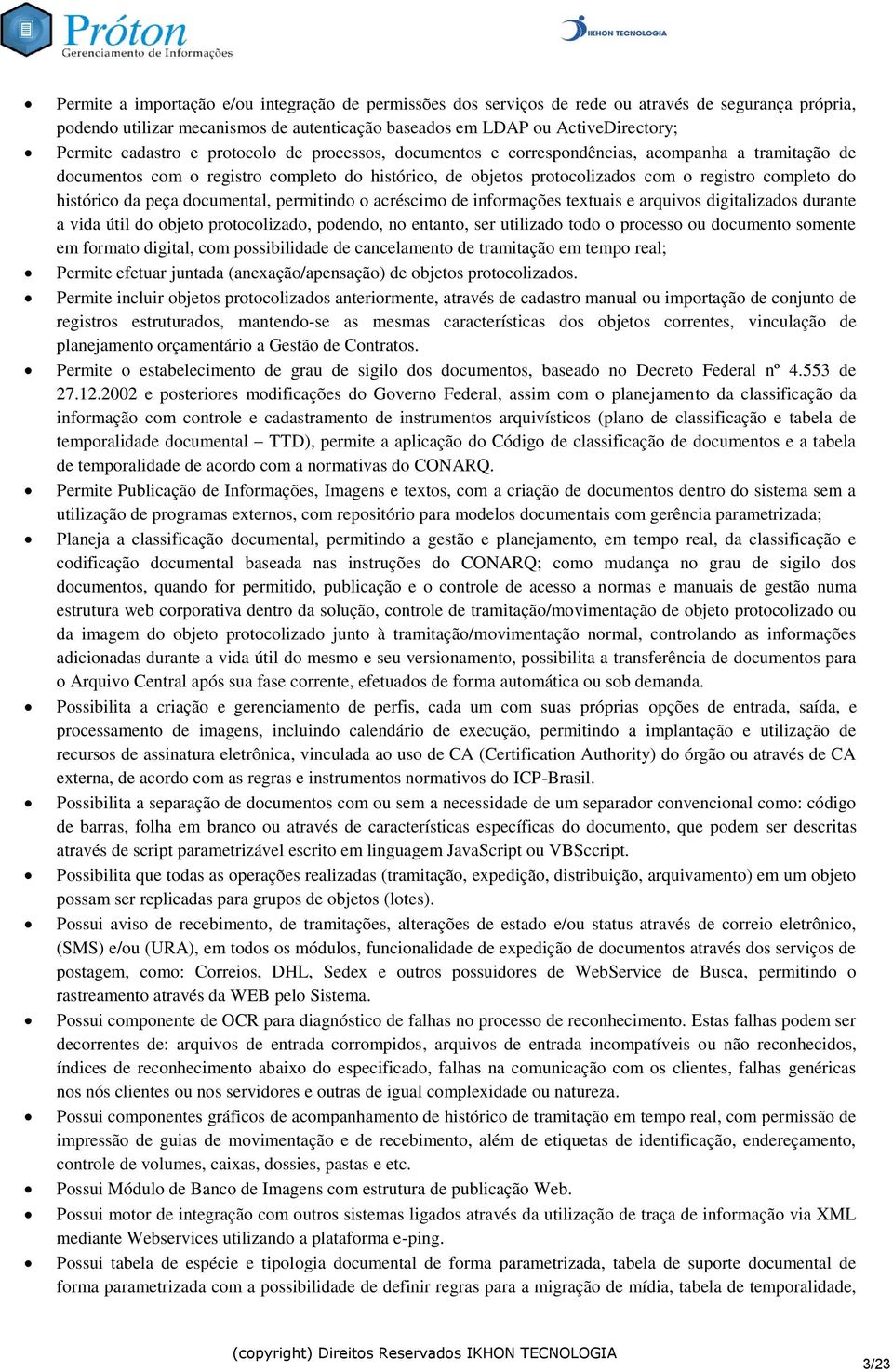 histórico da peça documental, permitindo o acréscimo de informações textuais e arquivos digitalizados durante a vida útil do objeto protocolizado, podendo, no entanto, ser utilizado todo o processo