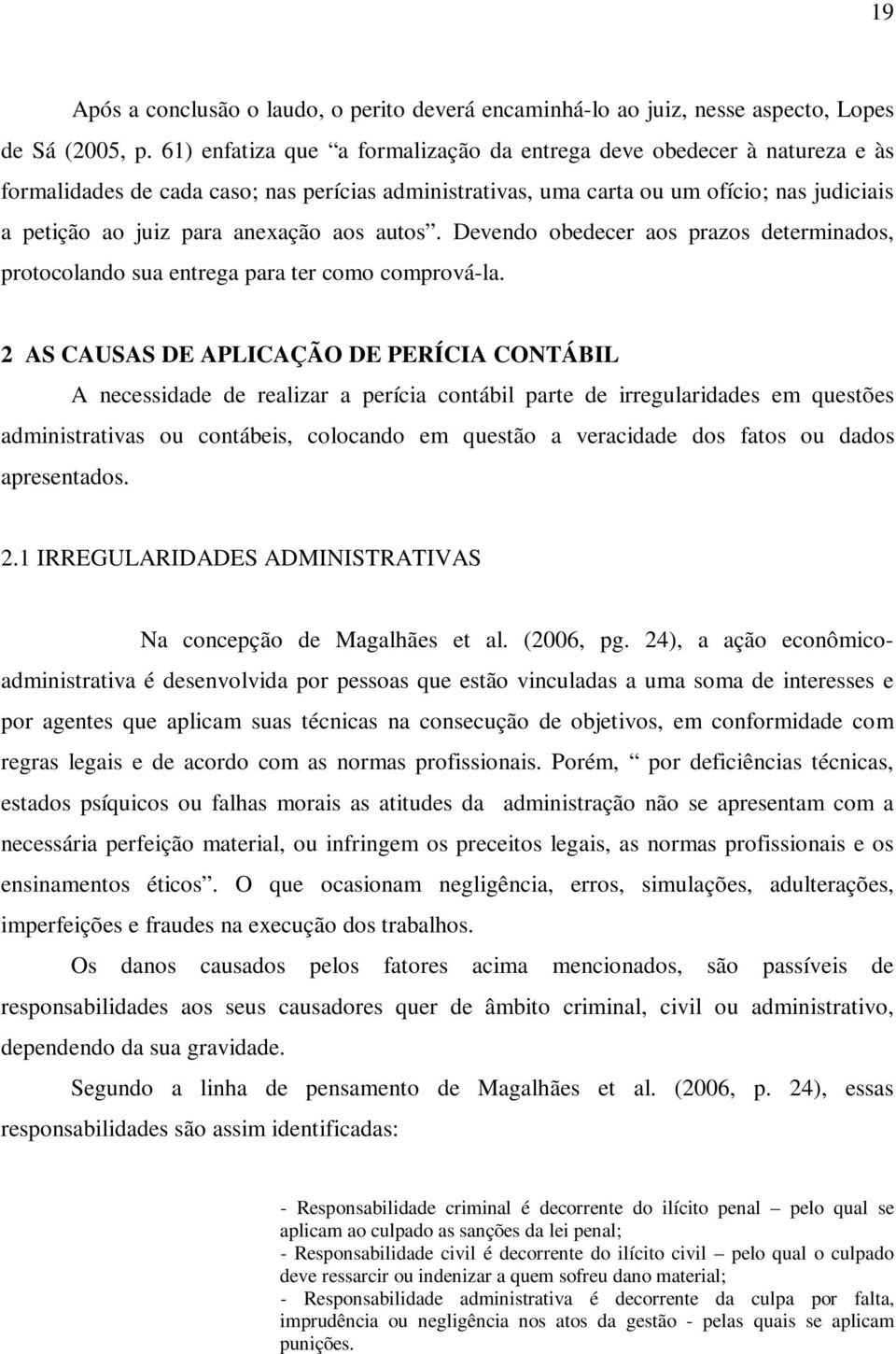 aos autos. Devendo obedecer aos prazos determinados, protocolando sua entrega para ter como comprová-la.