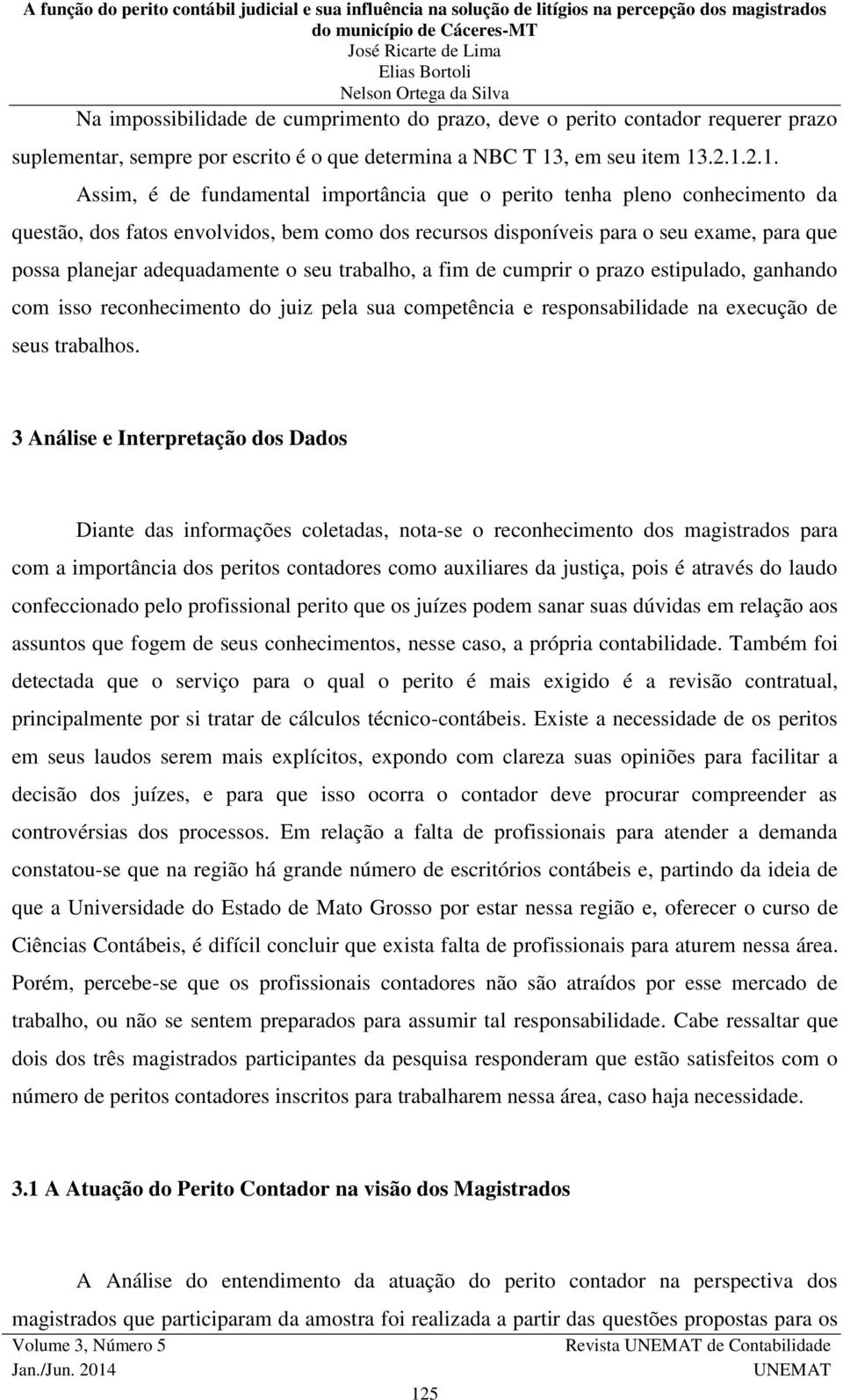 .2.1.2.1. Assim, é de fundamental importância que o perito tenha pleno conhecimento da questão, dos fatos envolvidos, bem como dos recursos disponíveis para o seu exame, para que possa planejar