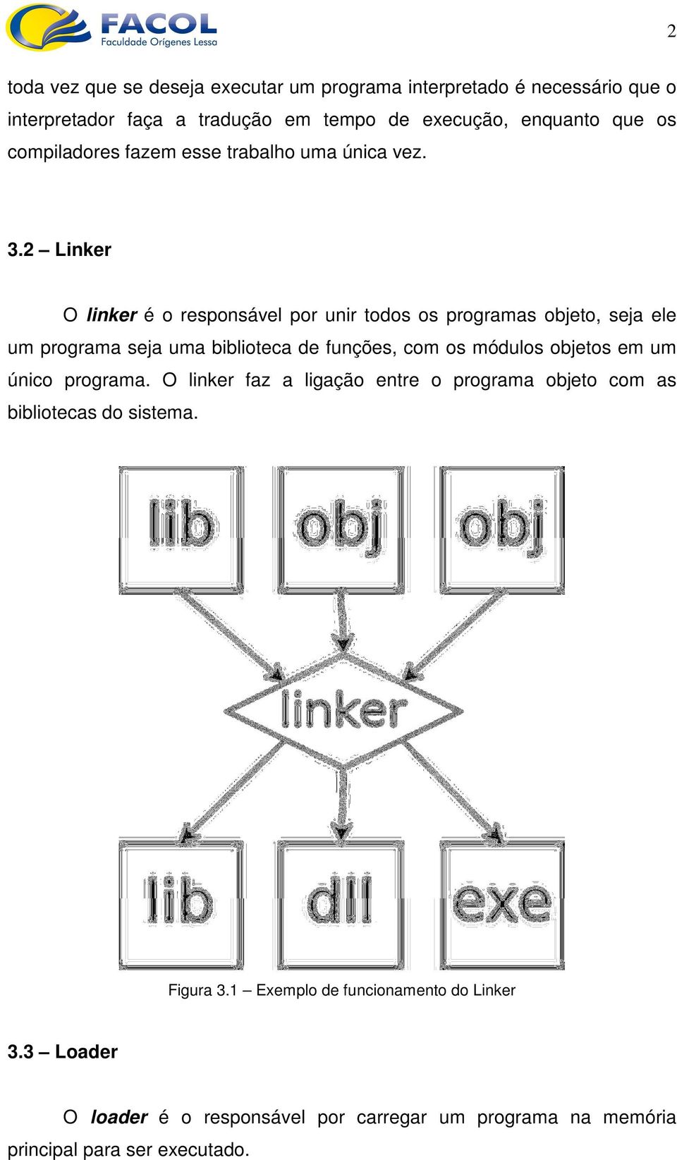2 Linker O linker é o responsável por unir todos os programas objeto, seja ele um programa seja uma biblioteca de funções, com os módulos objetos