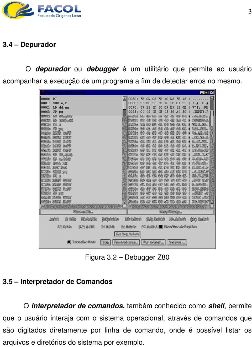 5 Interpretador de Comandos O interpretador de comandos, também conhecido como shell, permite que o usuário