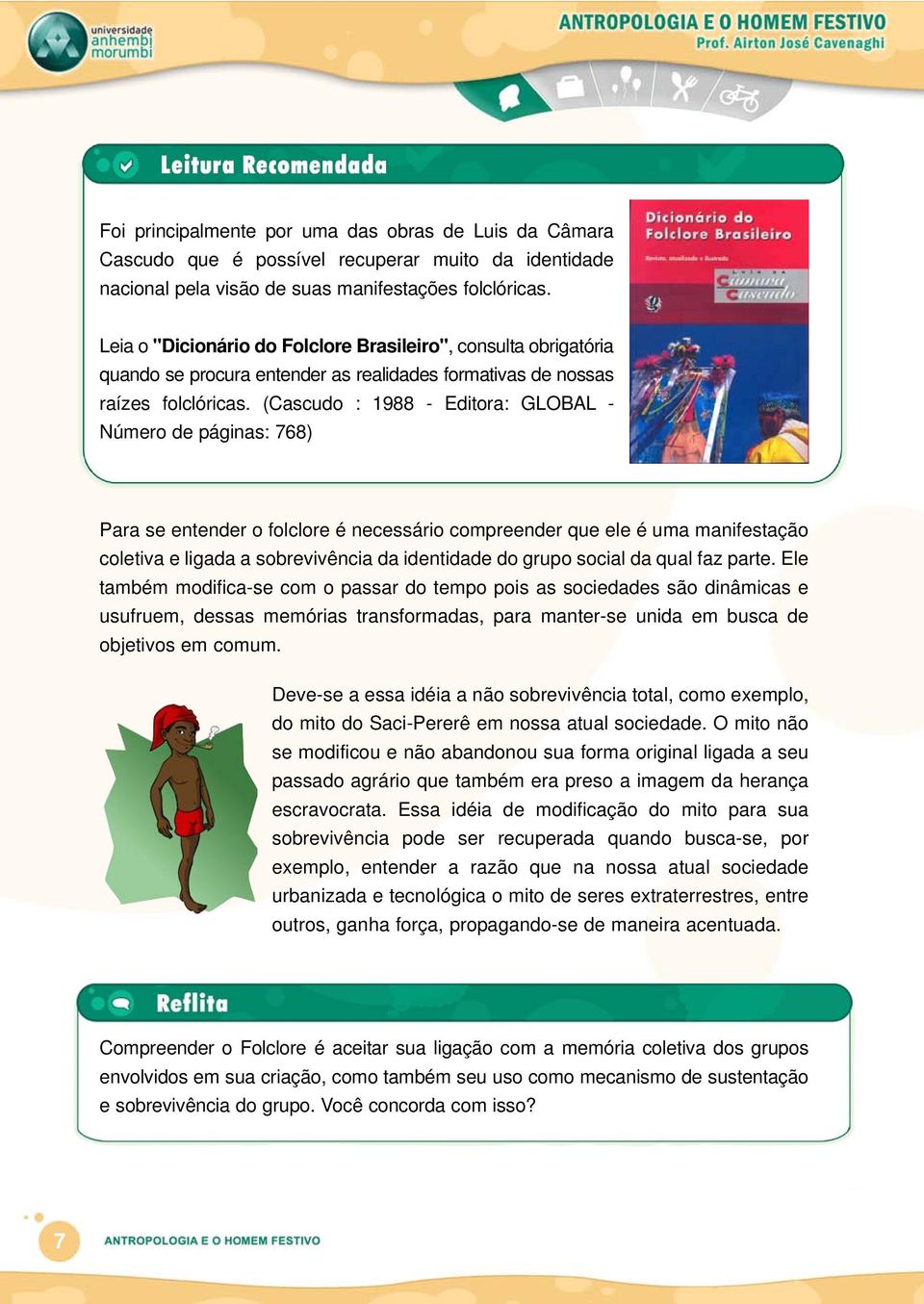 (Cascudo : 1988 - Editora: GLOBAL - Número de páginas: 768) Para se entender o folclore é necessário compreender que ele é uma manifestação coletiva e ligada a sobrevivência da identidade do grupo