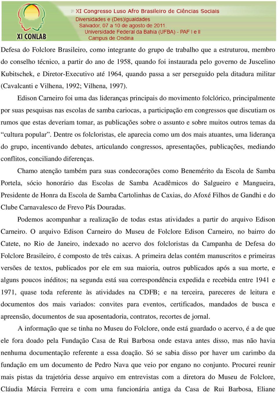 Edison Carneiro foi uma das lideranças principais do movimento folclórico, principalmente por suas pesquisas nas escolas de samba cariocas, a participação em congressos que discutiam os rumos que