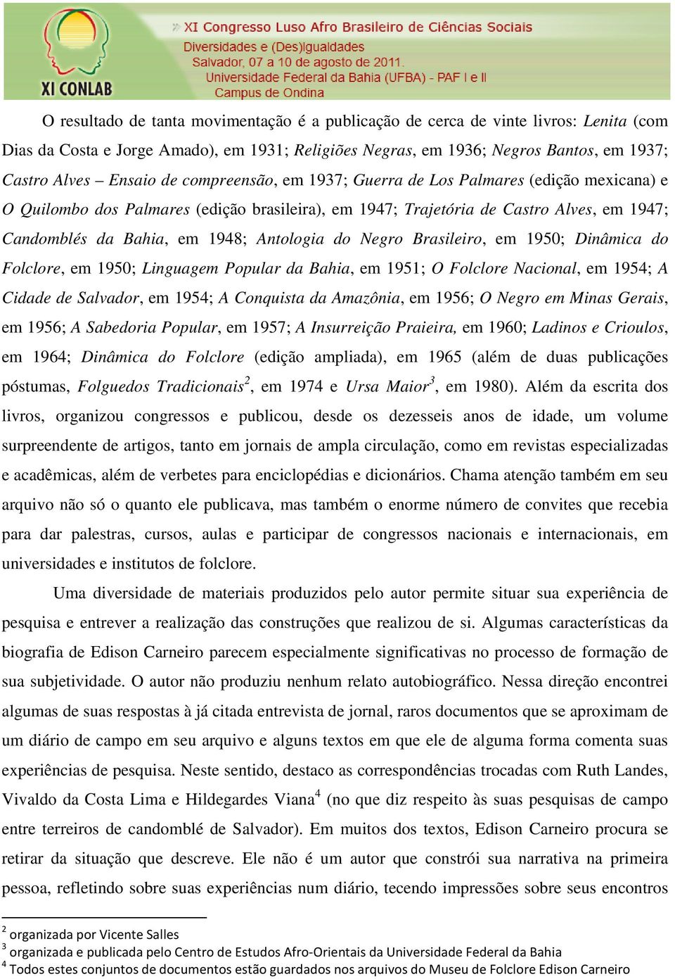 Negro Brasileiro, em 1950; Dinâmica do Folclore, em 1950; Linguagem Popular da Bahia, em 1951; O Folclore Nacional, em 1954; A Cidade de Salvador, em 1954; A Conquista da Amazônia, em 1956; O Negro