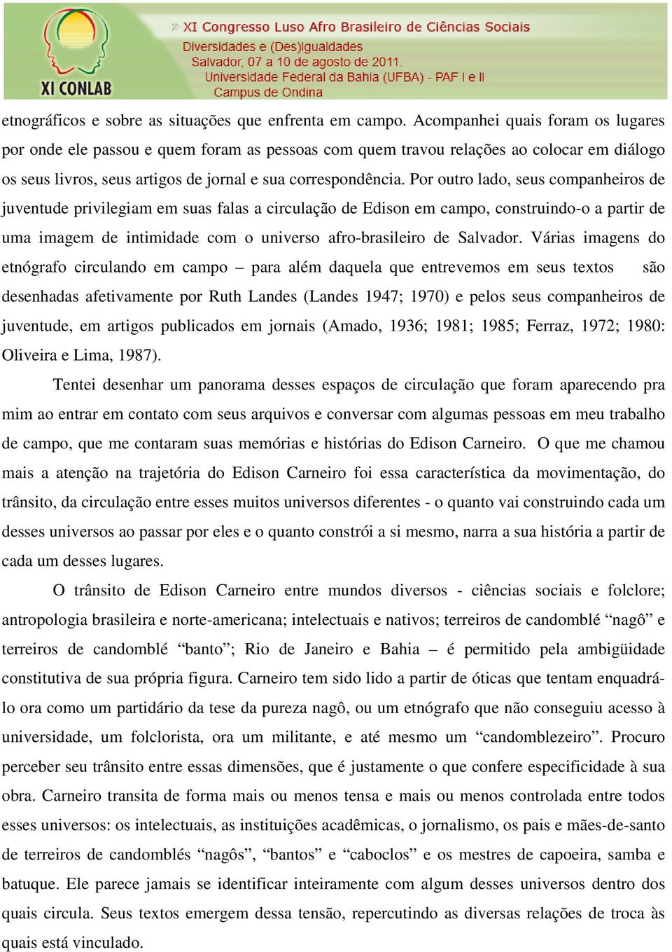 Por outro lado, seus companheiros de juventude privilegiam em suas falas a circulação de Edison em campo, construindo-o a partir de uma imagem de intimidade com o universo afro-brasileiro de Salvador.