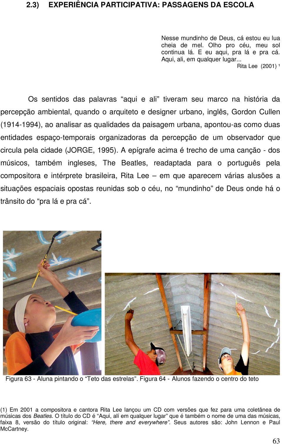 qualidades da paisagem urbana, apontou-as como duas entidades espaço-temporais organizadoras da percepção de um observador que circula pela cidade (JORGE, 1995).