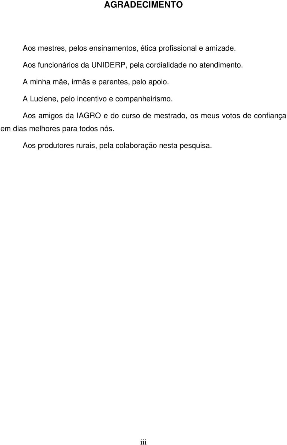 A minha mãe, irmãs e parentes, pelo apoio. A Luciene, pelo incentivo e companheirismo.