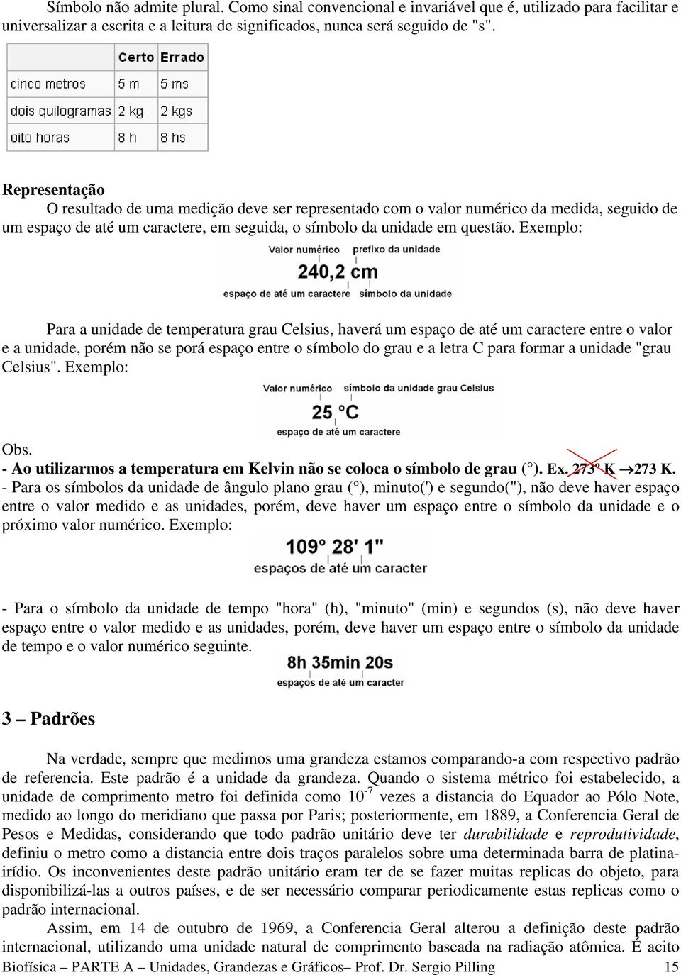 Exemplo: Para a unidade de temperatura grau Celsius, haverá um espaço de até um caractere entre o valor e a unidade, porém não se porá espaço entre o símbolo do grau e a letra C para formar a unidade