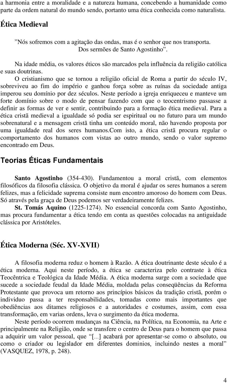 Na idade média, os valores éticos são marcados pela influência da religião católica e suas doutrinas.