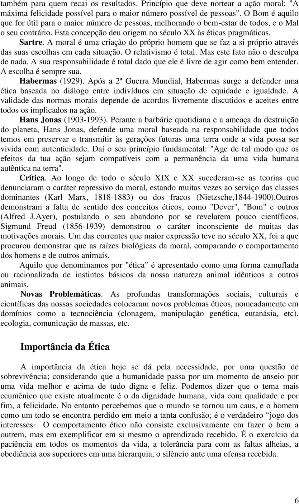 A moral é uma criação do próprio homem que se faz a si próprio através das suas escolhas em cada situação. O relativismo é total. Mas este fato não o desculpa de nada.