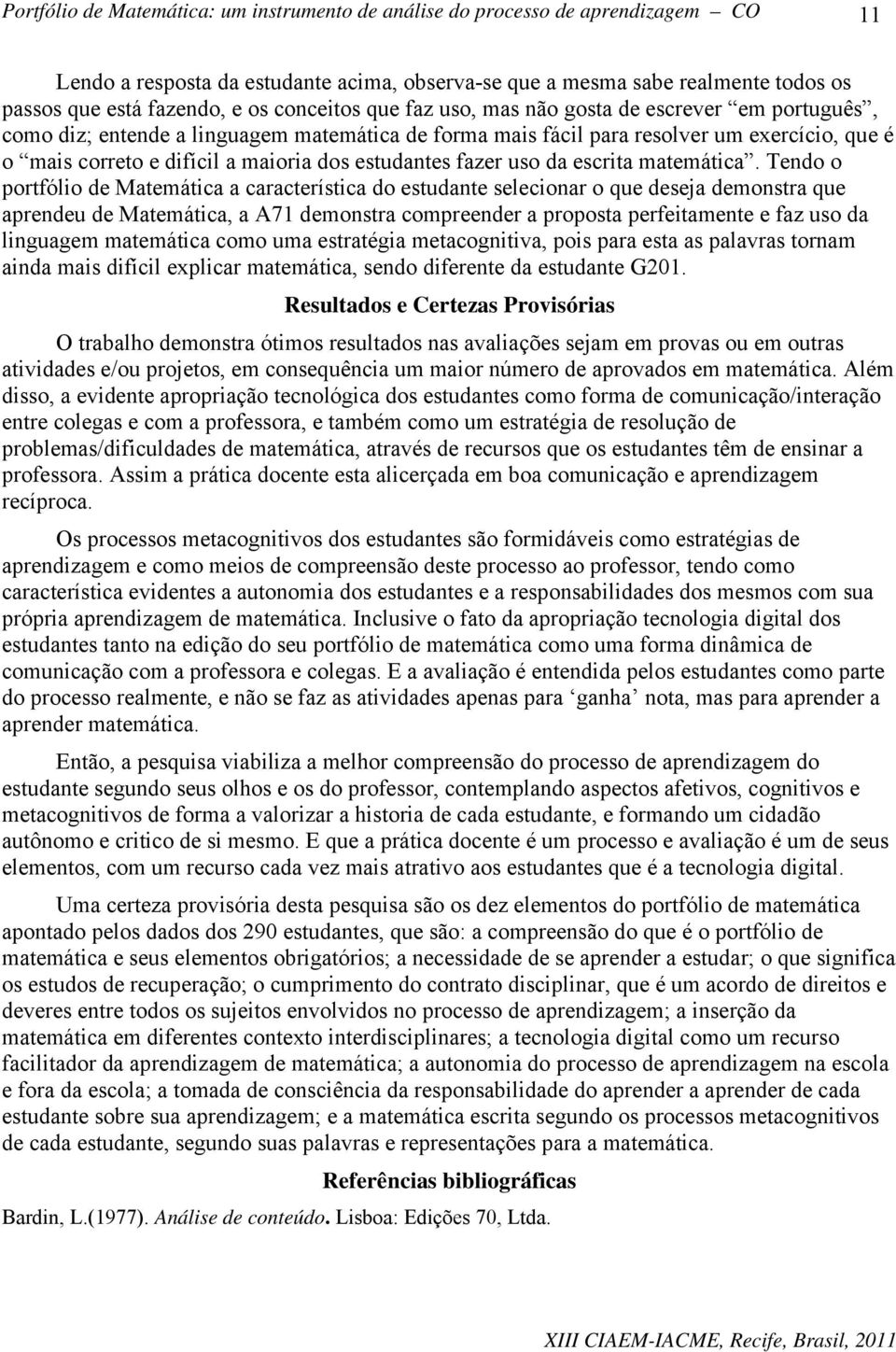 Tendo o portfólio de Matemática a característica do estudante selecionar o que deseja demonstra que aprendeu de Matemática, a A71 demonstra compreender a proposta perfeitamente e faz uso da linguagem