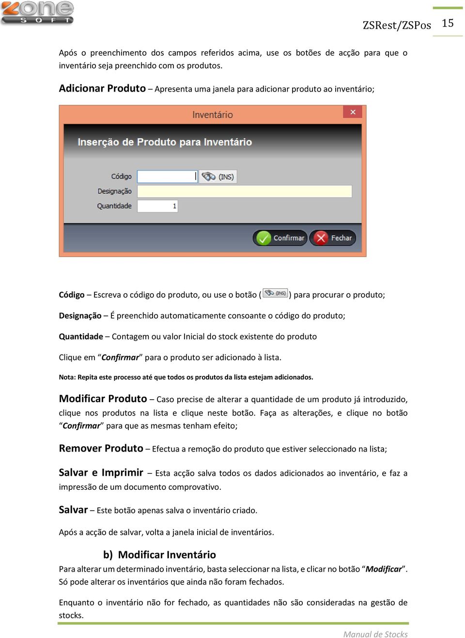 consoante o código do produto; Quantidade Contagem ou valor Inicial do stock existente do produto Clique em Confirmar para o produto ser adicionado à lista.