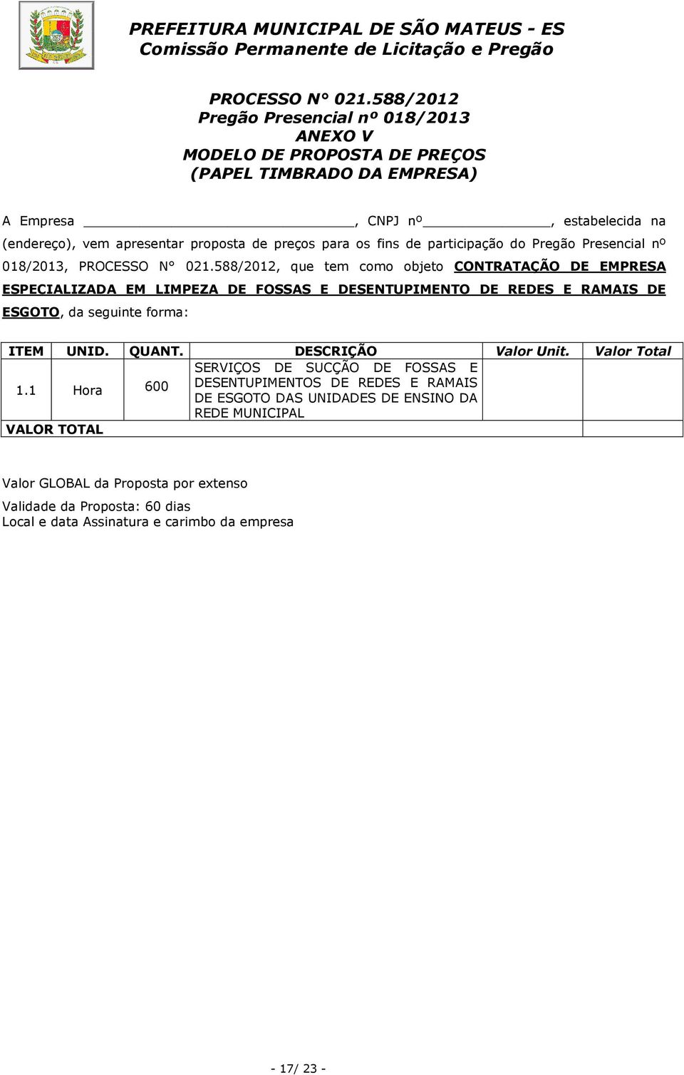 para os fins de participação do Pregão Presencial nº 018/2013, 588/2012, que tem como objeto CONTRATAÇÃO DE EMPRESA ESPECIALIZADA EM LIMPEZA DE FOSSAS E DESENTUPIMENTO DE REDES E RAMAIS