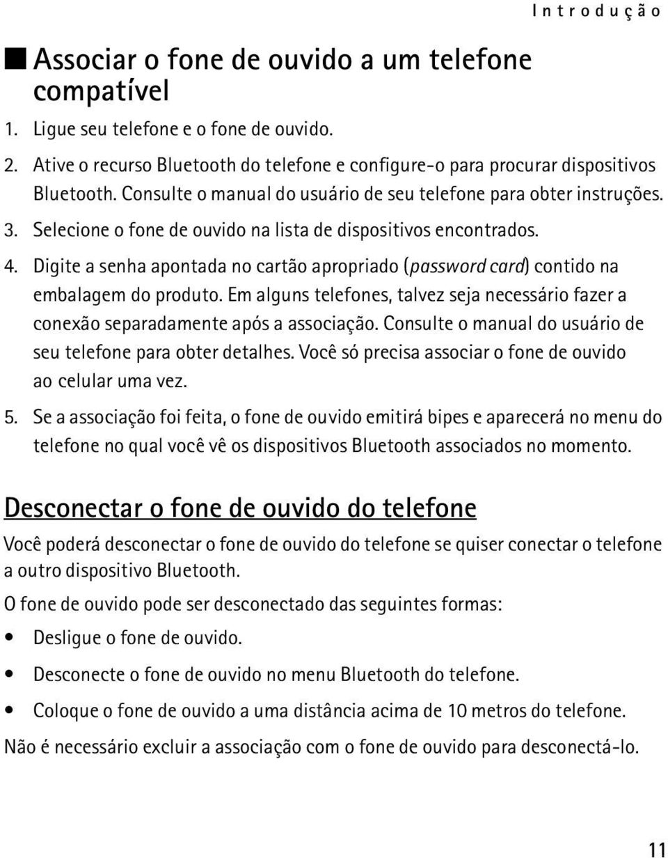 Digite a senha apontada no cartão apropriado (password card) contido na embalagem do produto. Em alguns telefones, talvez seja necessário fazer a conexão separadamente após a associação.