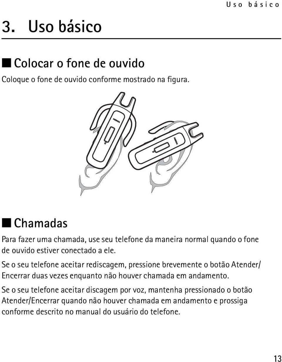 Se o seu telefone aceitar rediscagem, pressione brevemente o botão Atender/ Encerrar duas vezes enquanto não houver chamada em andamento.