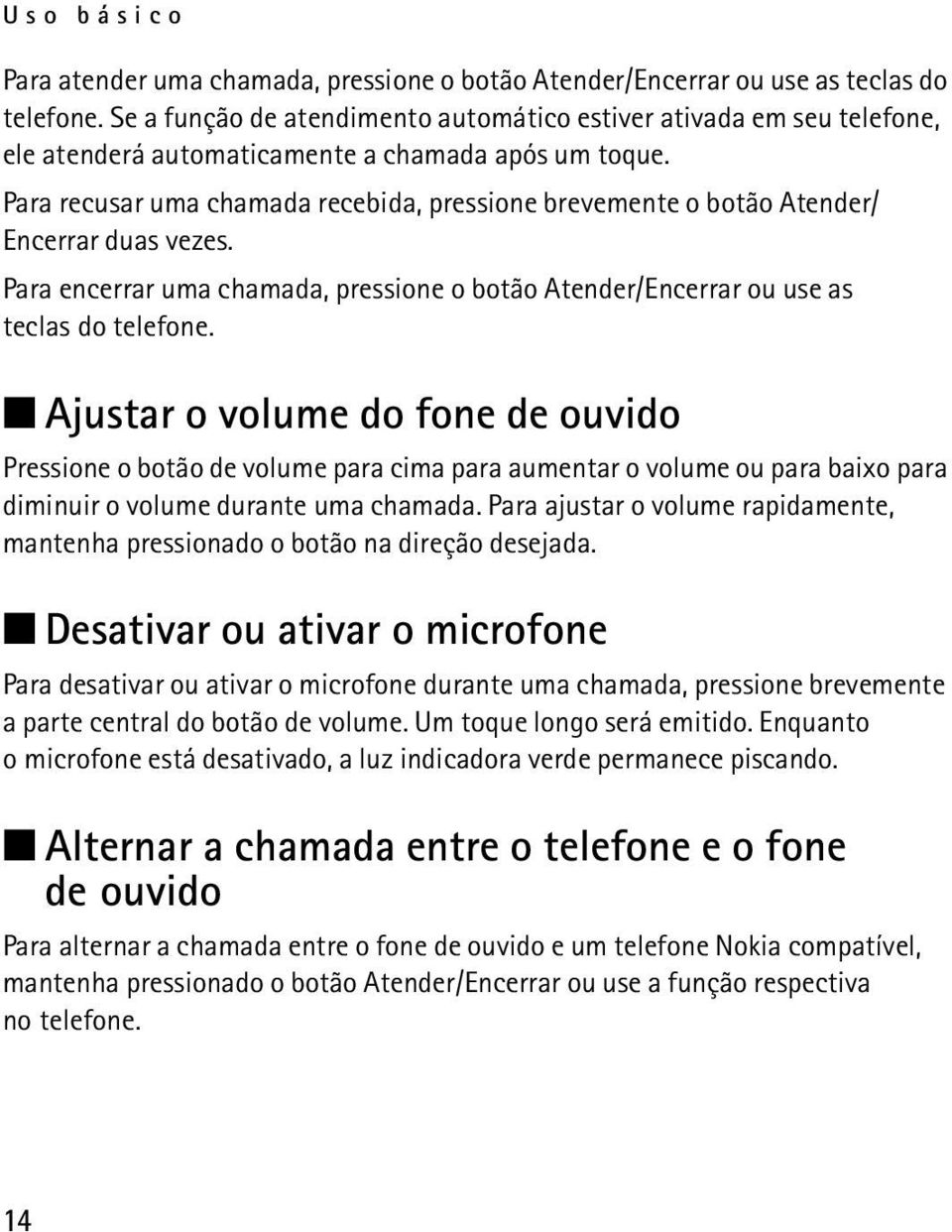 Para recusar uma chamada recebida, pressione brevemente o botão Atender/ Encerrar duas vezes. Para encerrar uma chamada, pressione o botão Atender/Encerrar ou use as teclas do telefone.