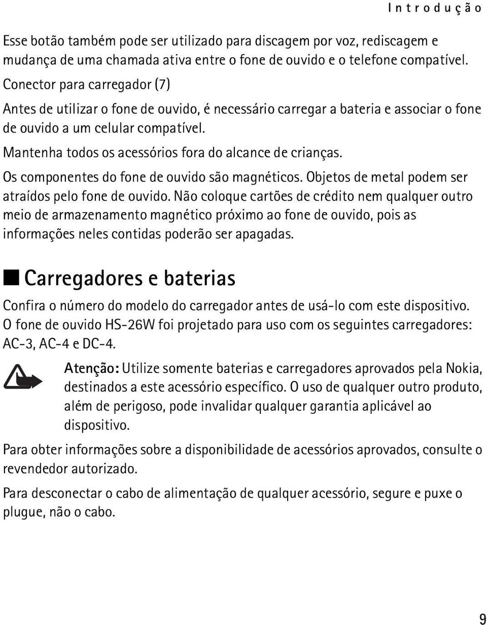 Mantenha todos os acessórios fora do alcance de crianças. Os componentes do fone de ouvido são magnéticos. Objetos de metal podem ser atraídos pelo fone de ouvido.