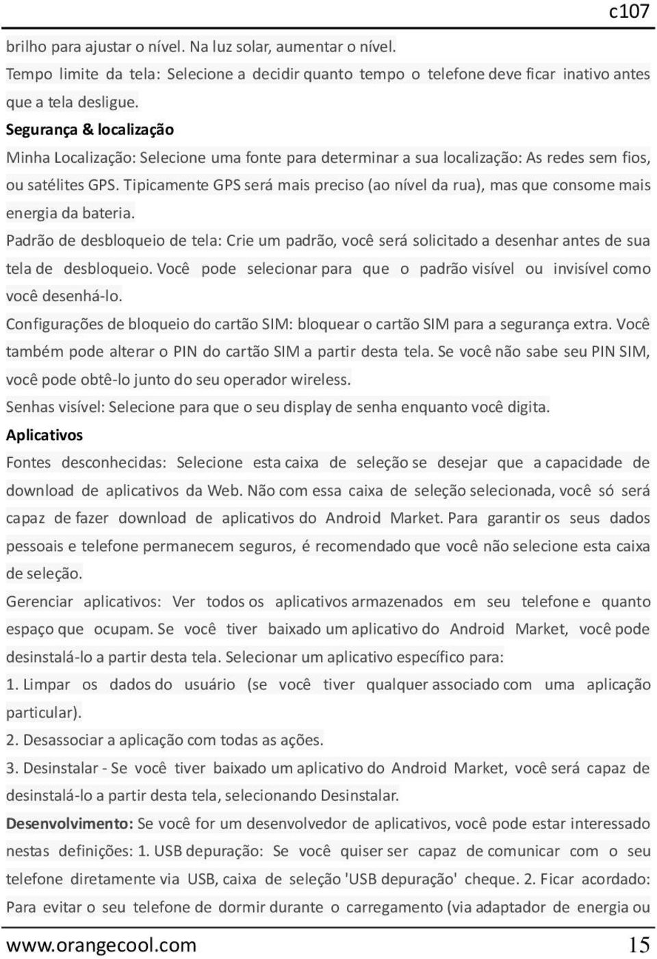 Tipicamente GPS será mais preciso (ao nível da rua), mas que consome mais energia da bateria.