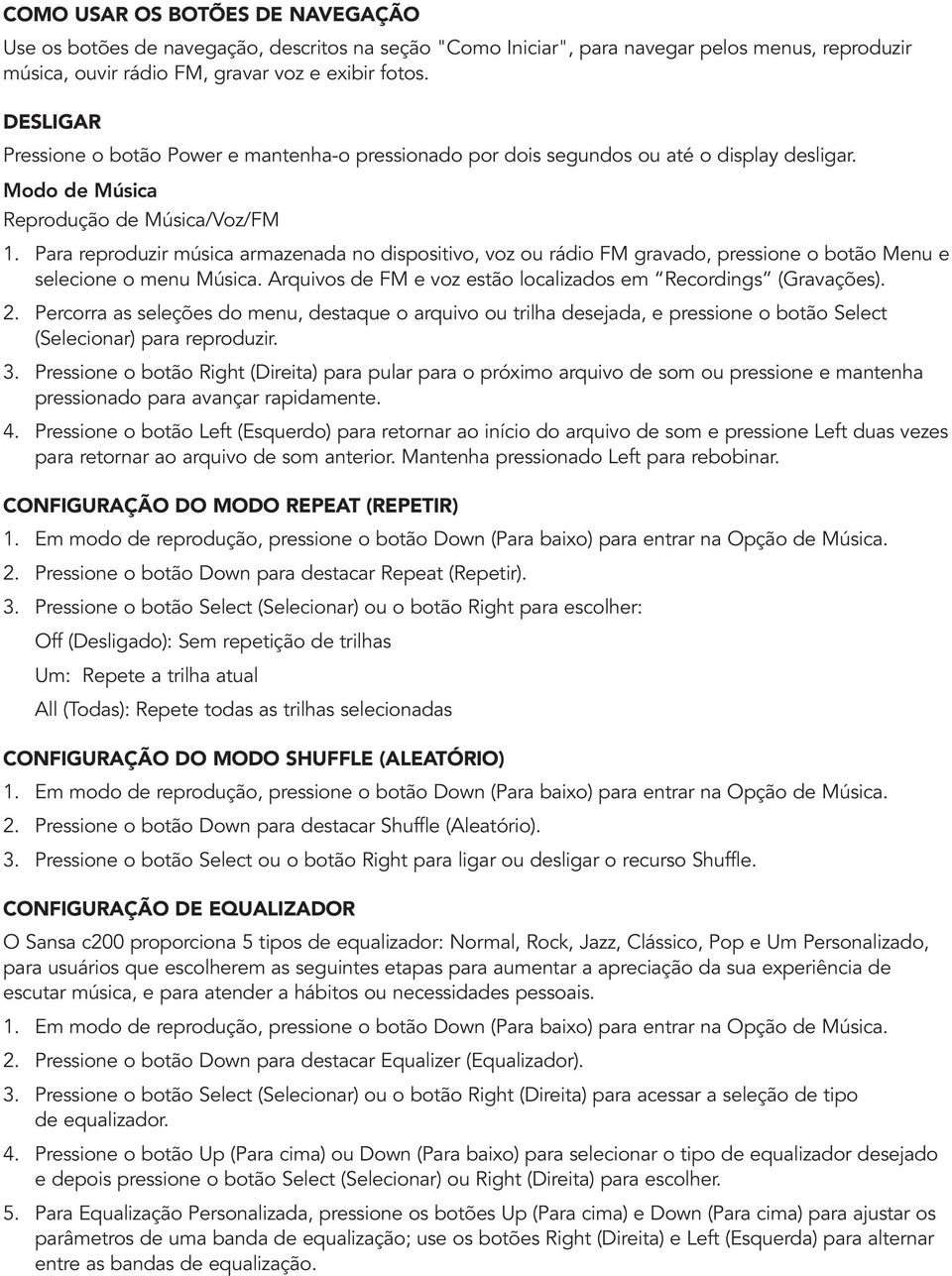 Para reproduzir música armazenada no dispositivo, voz ou rádio FM gravado, pressione o botão Menu e selecione o menu Música. Arquivos de FM e voz estão localizados em Recordings (Gravações). 2.