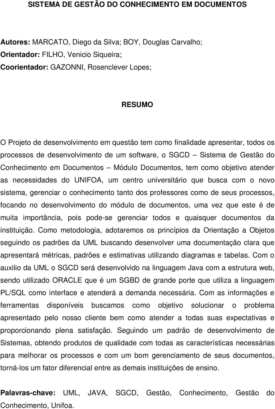 UNIFOA, um centro universitário que busca com o novo sistema, gerenciar o conhecimento tanto dos professores como de seus processos, focando no desenvolvimento do módulo de documentos, uma vez que