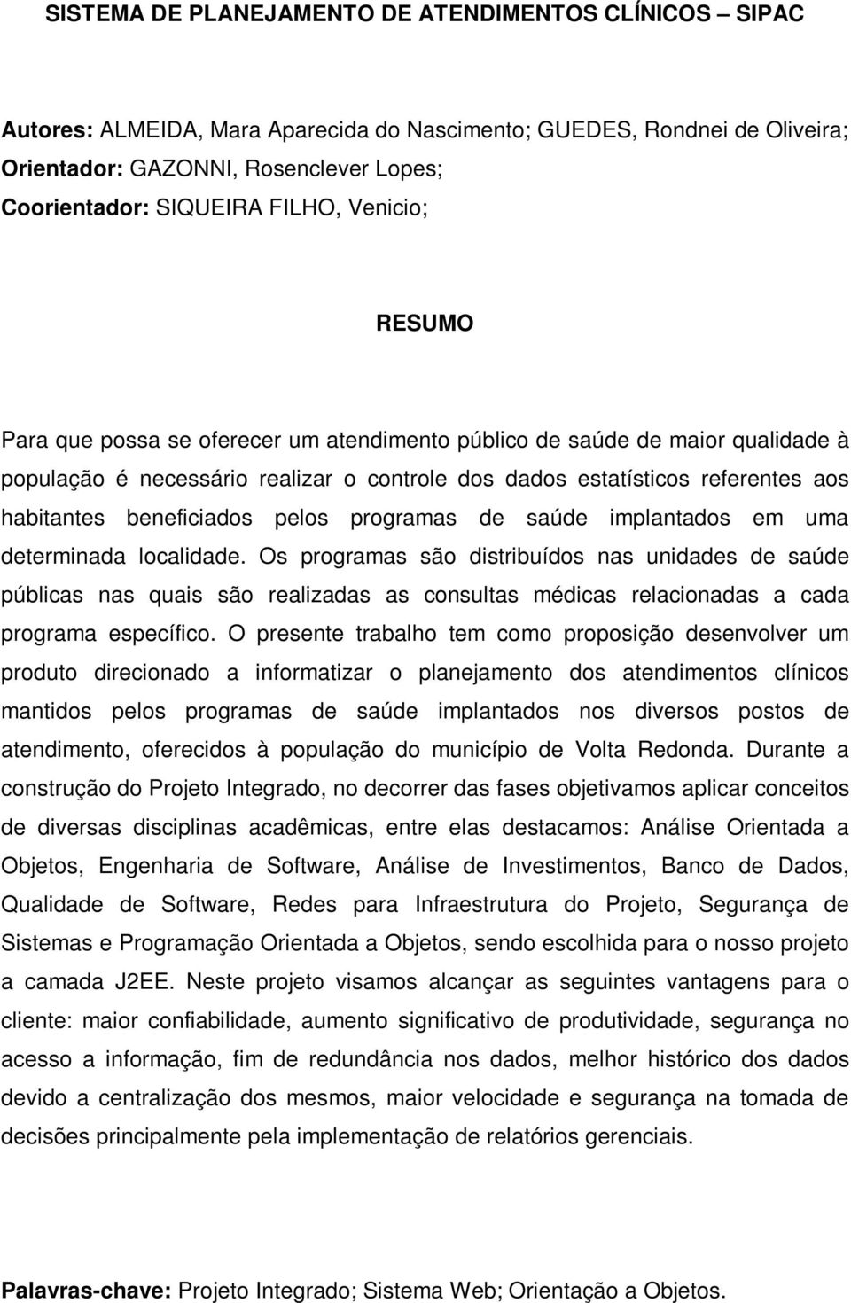 beneficiados pelos programas de saúde implantados em uma determinada localidade.