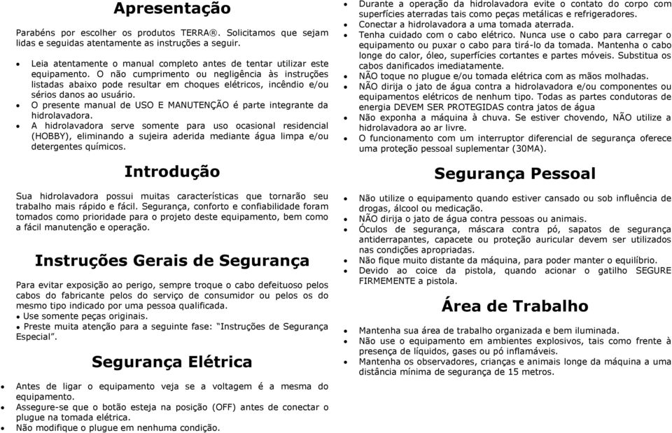 O não cumprimento ou negligência às instruções listadas abaixo pode resultar em choques elétricos, incêndio e/ou sérios danos ao usuário.