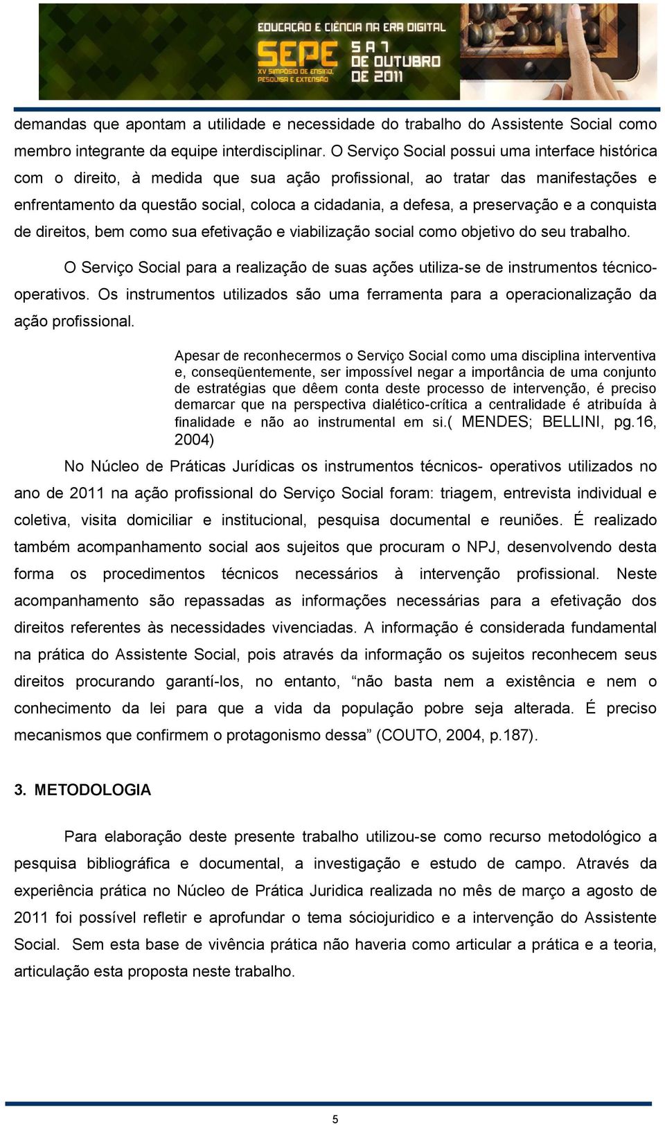 preservação e a conquista de direitos, bem como sua efetivação e viabilização social como objetivo do seu trabalho.